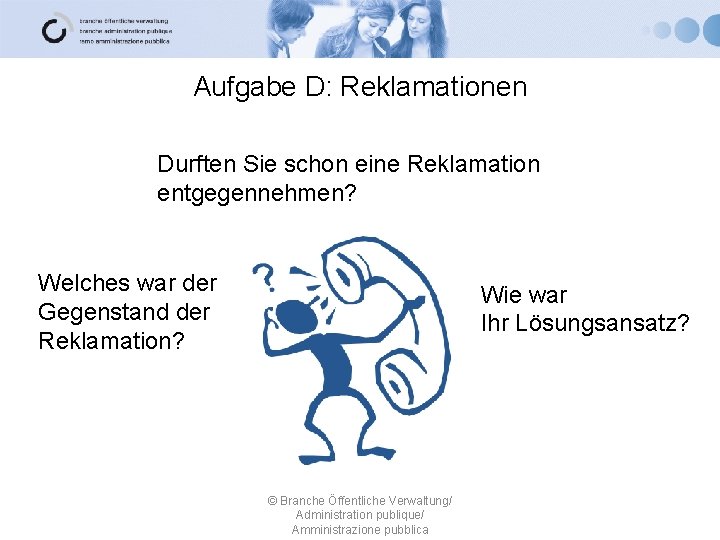 Aufgabe D: Reklamationen Durften Sie schon eine Reklamation entgegennehmen? Welches war der Gegenstand der