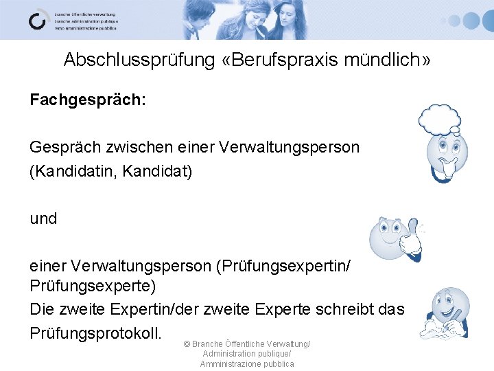 Abschlussprüfung «Berufspraxis mündlich» Fachgespräch: Gespräch zwischen einer Verwaltungsperson (Kandidatin, Kandidat) und einer Verwaltungsperson (Prüfungsexpertin/