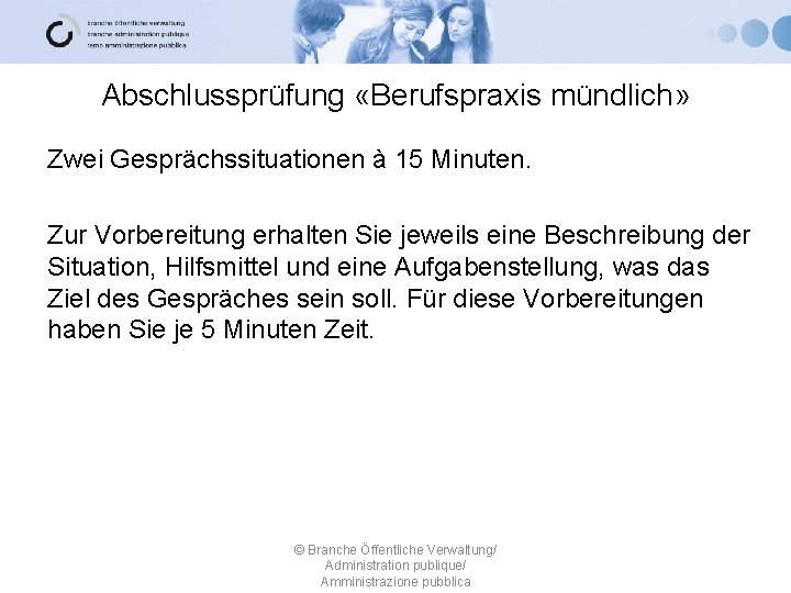 Abschlussprüfung «Berufspraxis mündlich» Zwei Gesprächssituationen à 15 Minuten. Zur Vorbereitung erhalten Sie jeweils eine