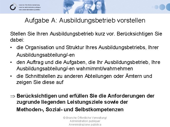 Aufgabe A: Ausbildungsbetrieb vorstellen Sie Ihren Ausbildungsbetrieb kurz vor. Berücksichtigen Sie dabei: • die
