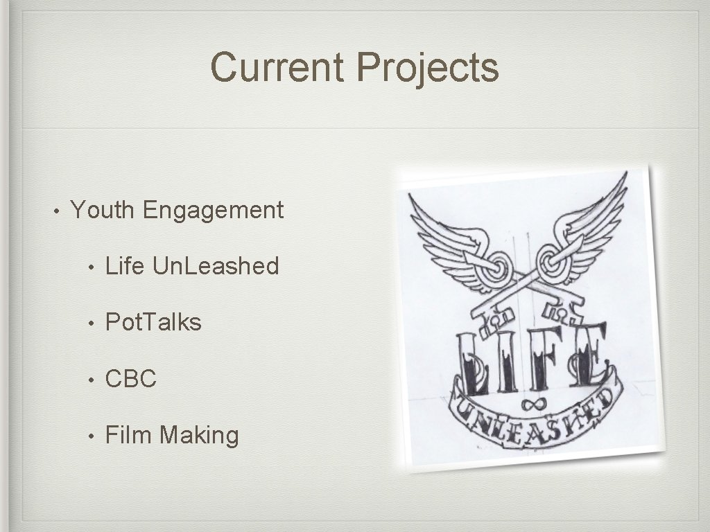 Current Projects • Youth Engagement • Life Un. Leashed • Pot. Talks • CBC