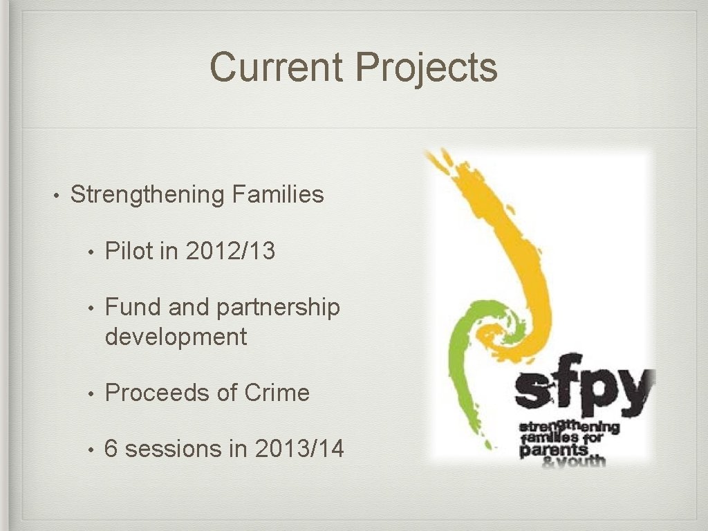 Current Projects • Strengthening Families • Pilot in 2012/13 • Fund and partnership development