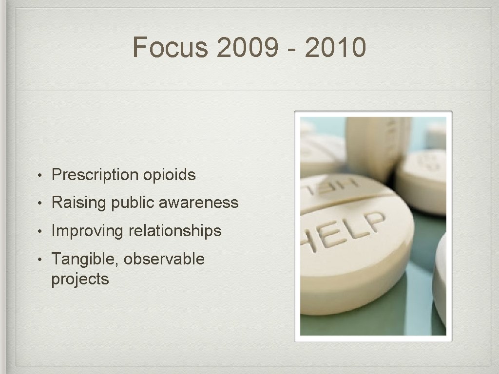 Focus 2009 - 2010 • Prescription opioids • Raising public awareness • Improving relationships
