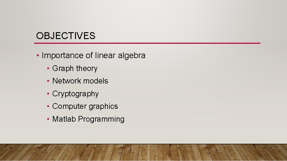 OBJECTIVES • Importance of linear algebra • Graph theory • Network models • Cryptography OBJECTIVES • Importance of linear algebra • Graph theory • Network models • Cryptography