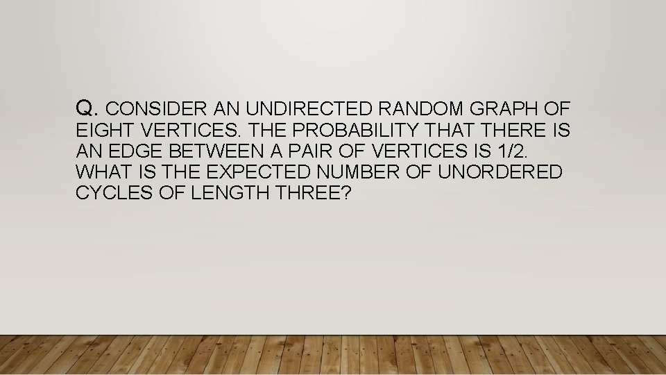 Q. CONSIDER AN UNDIRECTED RANDOM GRAPH OF EIGHT VERTICES. THE PROBABILITY THAT THERE IS Q. CONSIDER AN UNDIRECTED RANDOM GRAPH OF EIGHT VERTICES. THE PROBABILITY THAT THERE IS