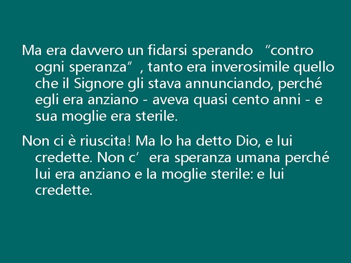 Ma era davvero un fidarsi sperando “contro ogni speranza”, tanto era inverosimile quello che