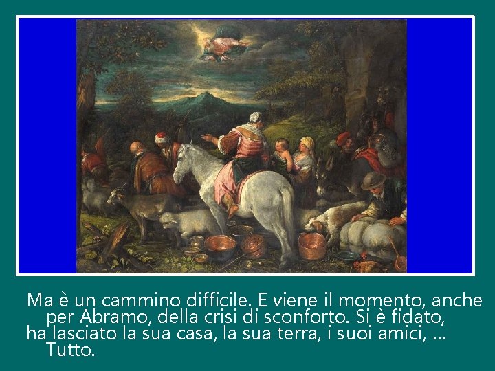 Ma è un cammino difficile. E viene il momento, anche per Abramo, della crisi