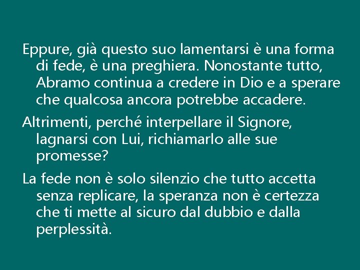 Eppure, già questo suo lamentarsi è una forma di fede, è una preghiera. Nonostante