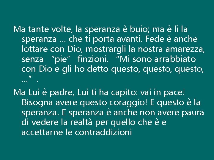 Ma tante volte, la speranza è buio; ma è lì la speranza … che