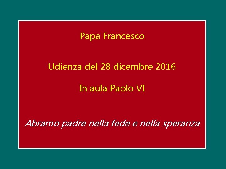 Papa Francesco Udienza del 28 dicembre 2016 In aula Paolo VI Abramo padre nella