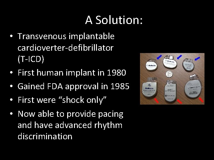 A Solution: • Transvenous implantable cardioverter-defibrillator (T-ICD) • First human implant in 1980 •