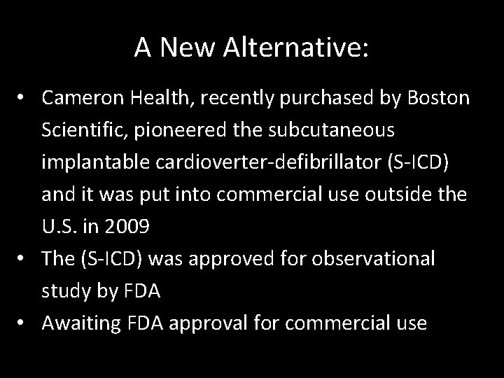 A New Alternative: • Cameron Health, recently purchased by Boston Scientific, pioneered the subcutaneous