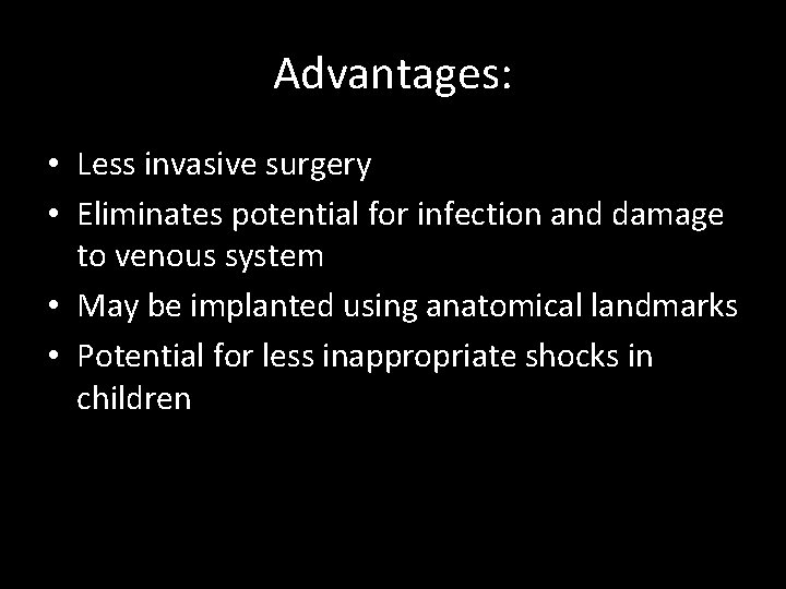 Advantages: • Less invasive surgery • Eliminates potential for infection and damage to venous