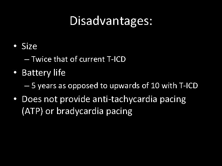 Disadvantages: • Size – Twice that of current T-ICD • Battery life – 5