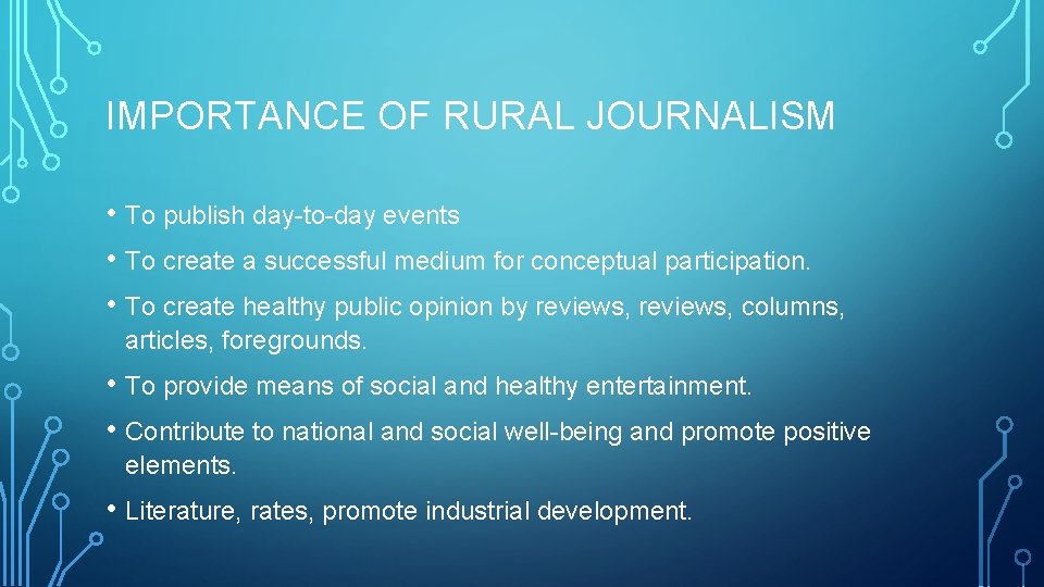 IMPORTANCE OF RURAL JOURNALISM • To publish day-to-day events • To create a successful