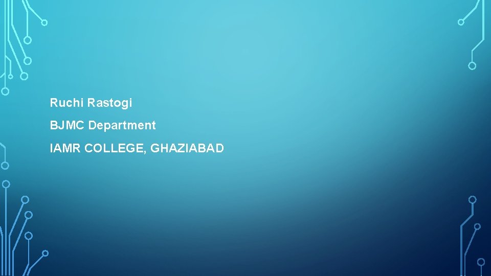Ruchi Rastogi BJMC Department IAMR COLLEGE, GHAZIABAD 