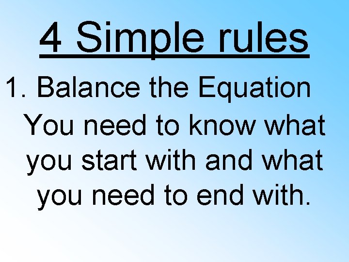 4 Simple rules 1. Balance the Equation You need to know what you start