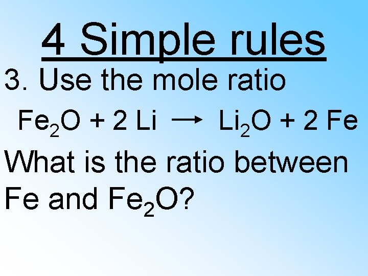 4 Simple rules 3. Use the mole ratio Fe 2 O + 2 Li