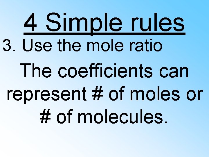 4 Simple rules 3. Use the mole ratio The coefficients can represent # of