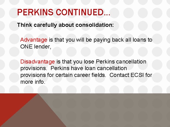PERKINS CONTINUED… Think carefully about consolidation: Advantage is that you will be paying back