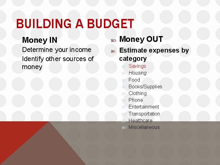 BUILDING A BUDGET Money IN Determine your income Identify other sources of money Money