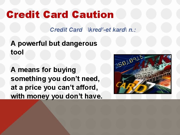 Credit Card Caution Credit Card kred’-et kard n. : A powerful but dangerous tool