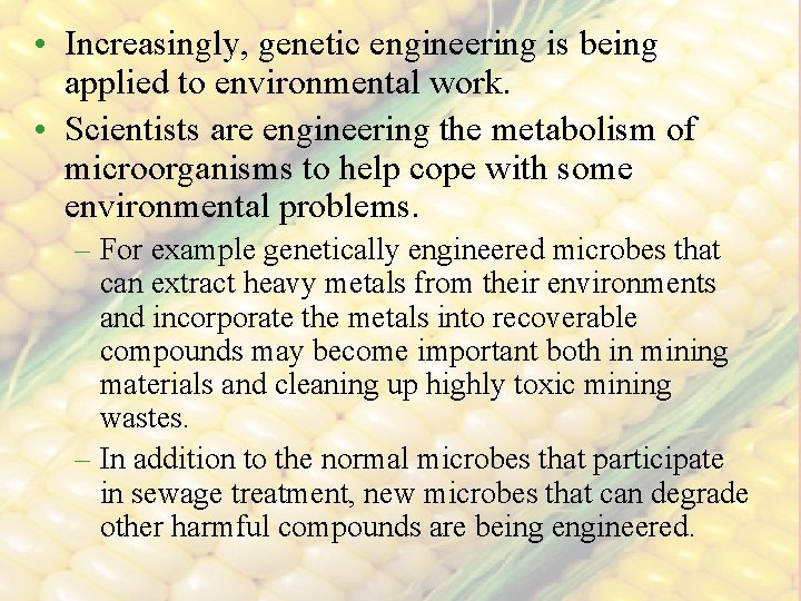  • Increasingly, genetic engineering is being applied to environmental work. • Scientists are