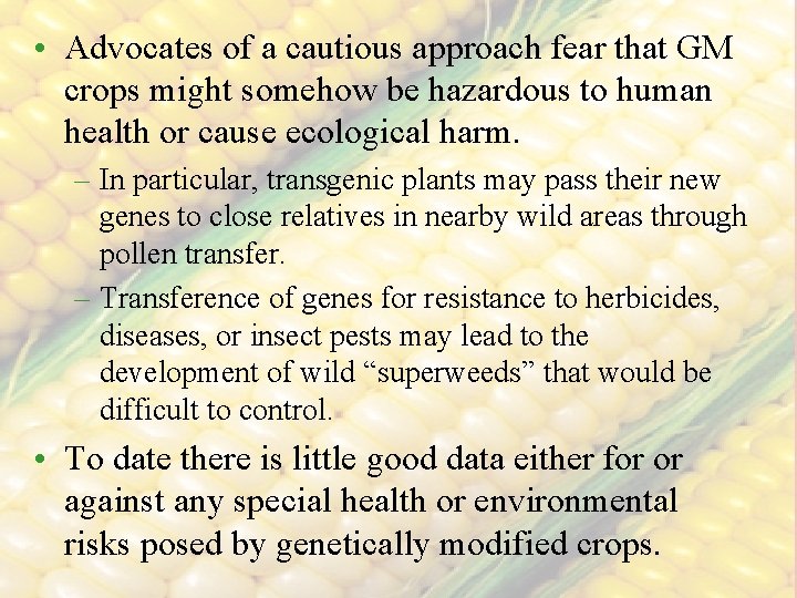  • Advocates of a cautious approach fear that GM crops might somehow be