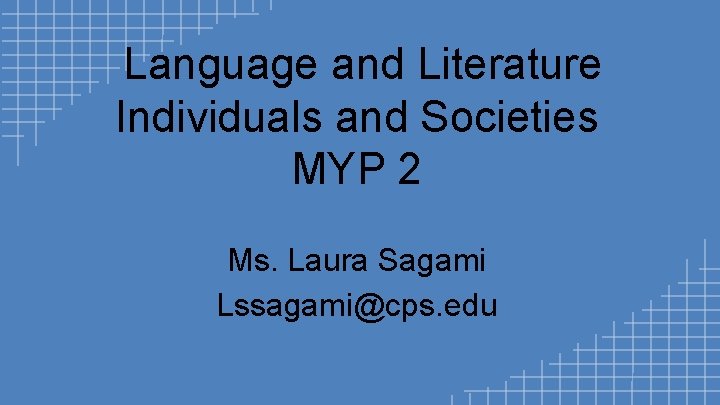 Language and Literature Individuals and Societies MYP 2 Ms. Laura Sagami Lssagami@cps. edu 