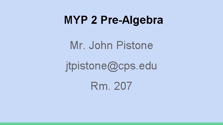 MYP 2 Pre-Algebra Mr. John Pistone jtpistone@cps. edu Rm. 207 