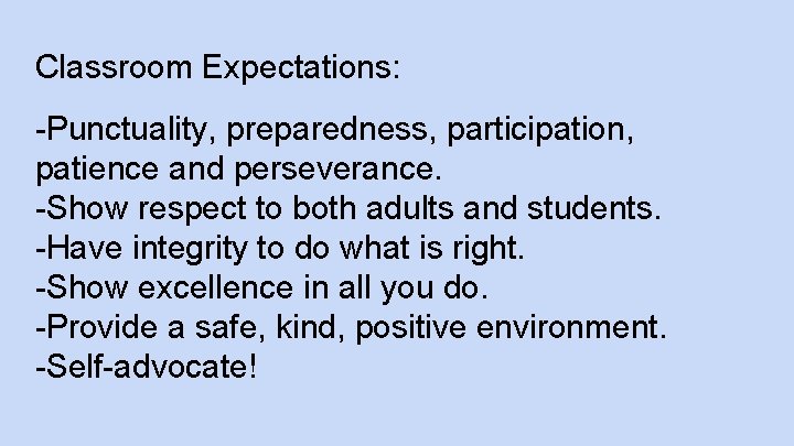 Classroom Expectations: -Punctuality, preparedness, participation, patience and perseverance. -Show respect to both adults and