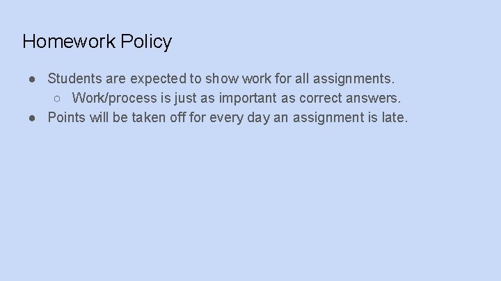 Homework Policy ● Students are expected to show work for all assignments. ○ Work/process