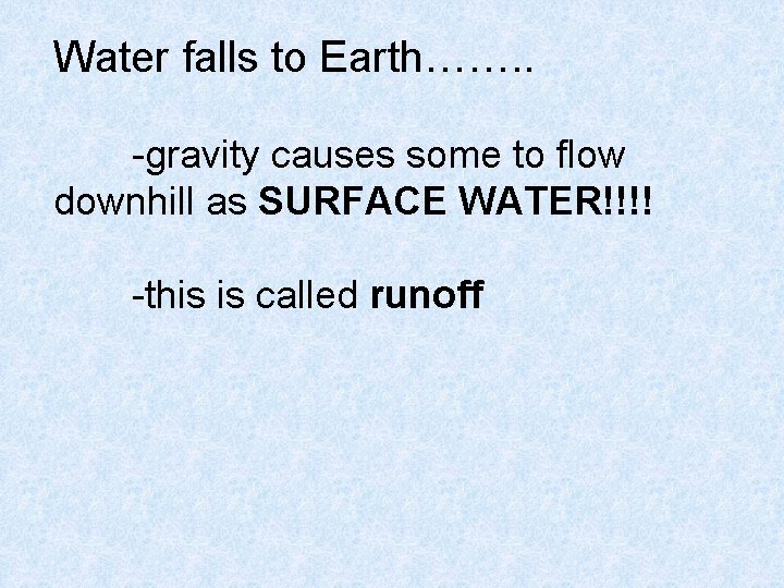 Water falls to Earth……. . -gravity causes some to flow downhill as SURFACE WATER!!!!