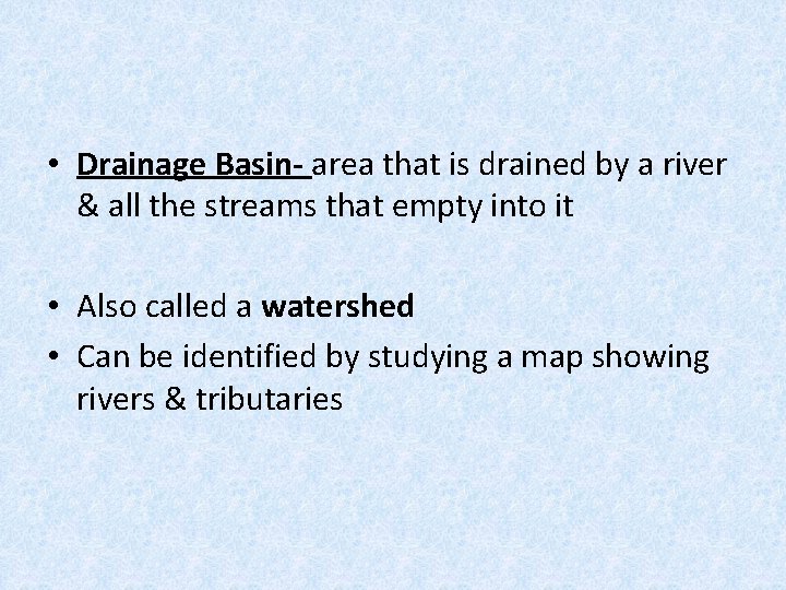  • Drainage Basin- area that is drained by a river & all the