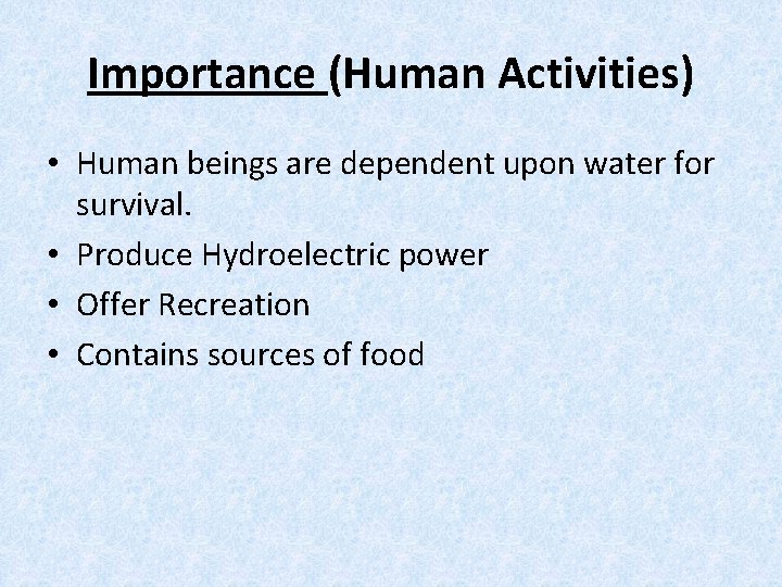 Importance (Human Activities) • Human beings are dependent upon water for survival. • Produce
