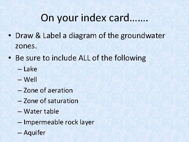 On your index card……. • Draw & Label a diagram of the groundwater zones.