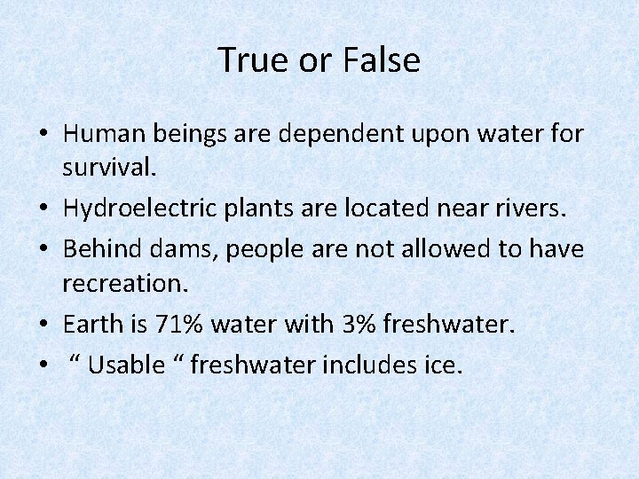 True or False • Human beings are dependent upon water for survival. • Hydroelectric