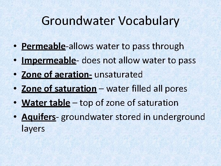 Groundwater Vocabulary • • • Permeable-allows water to pass through Impermeable- does not allow