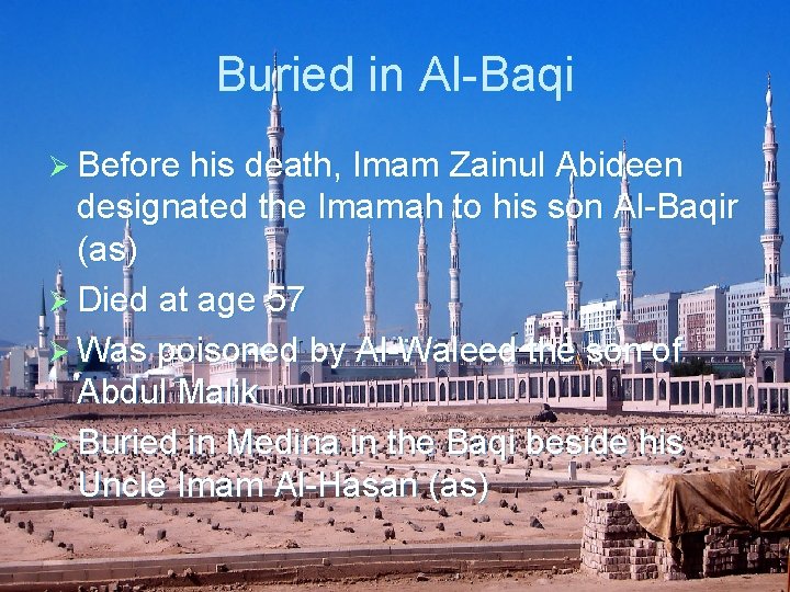 Buried in Al-Baqi Ø Before his death, Imam Zainul Abideen designated the Imamah to Buried in Al-Baqi Ø Before his death, Imam Zainul Abideen designated the Imamah to