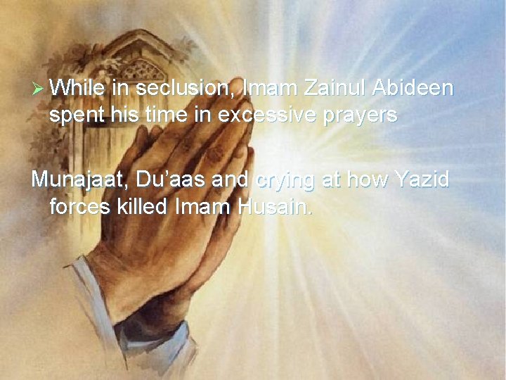 Ø While in seclusion, Imam Zainul Abideen spent his time in excessive prayers Munajaat, Ø While in seclusion, Imam Zainul Abideen spent his time in excessive prayers Munajaat,