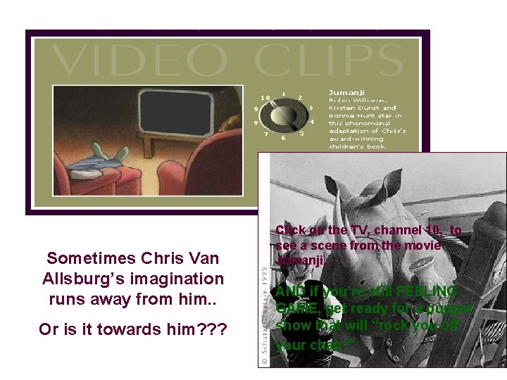 Sometimes Chris Van Allsburg’s imagination runs away from him. . Or is it towards
