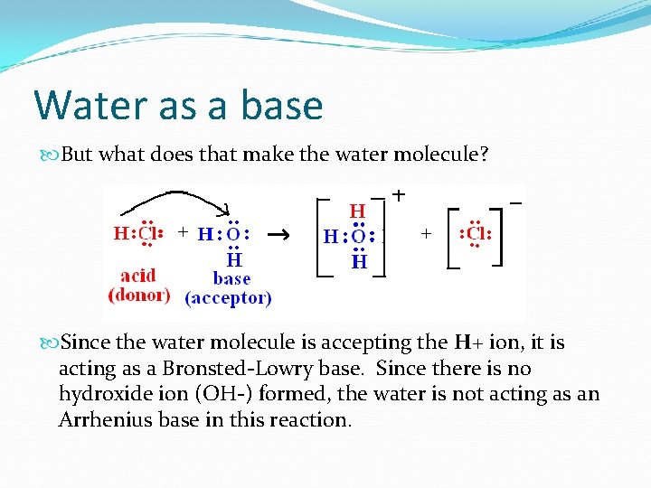 Water as a base But what does that make the water molecule? Since the