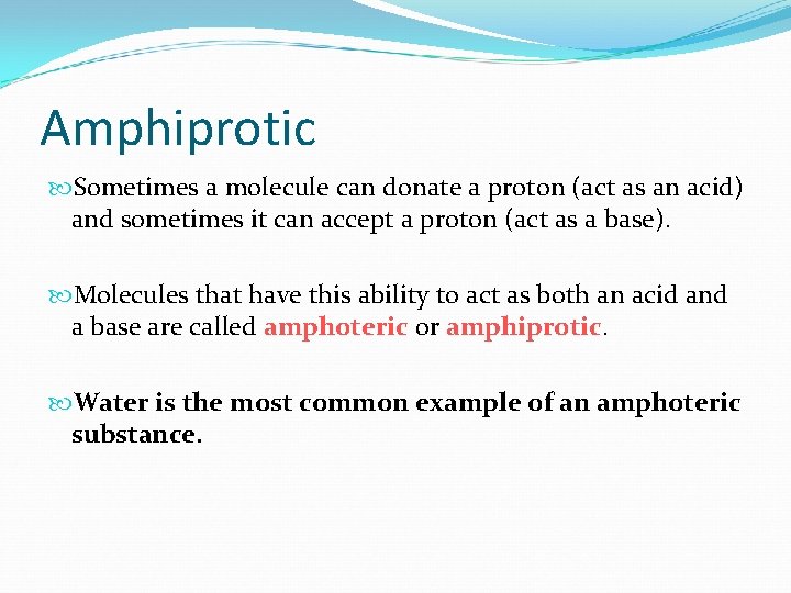 Amphiprotic Sometimes a molecule can donate a proton (act as an acid) and sometimes