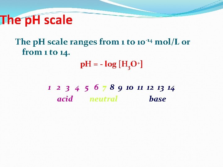 The p. H scale ranges from 1 to 10 -14 mol/L or from 1