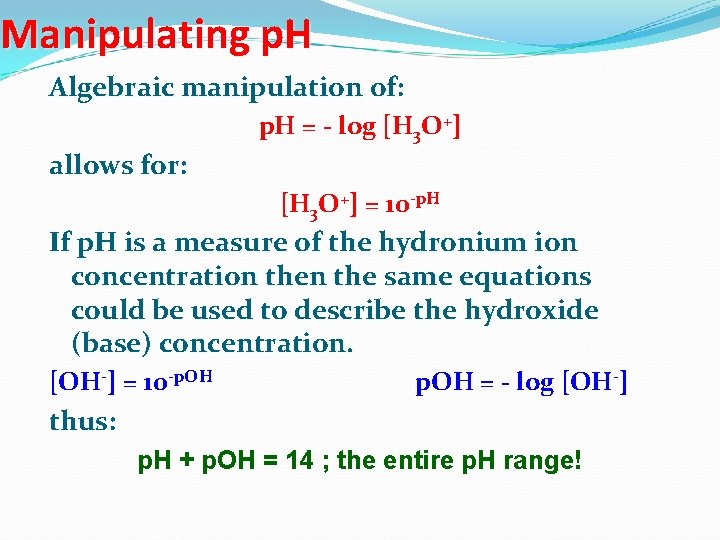 Manipulating p. H Algebraic manipulation of: p. H = - log [H 3 O+]