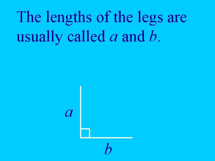 The lengths of the legs are usually called a and b. a b 