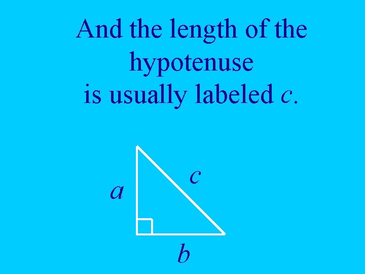 And the length of the hypotenuse is usually labeled c. a c b 
