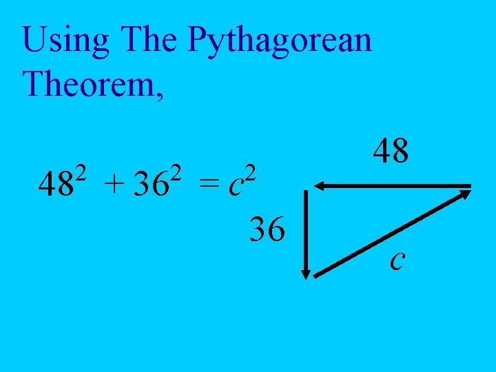 Using The Pythagorean Theorem, 2 2 48 + 36 = c 2 36 48