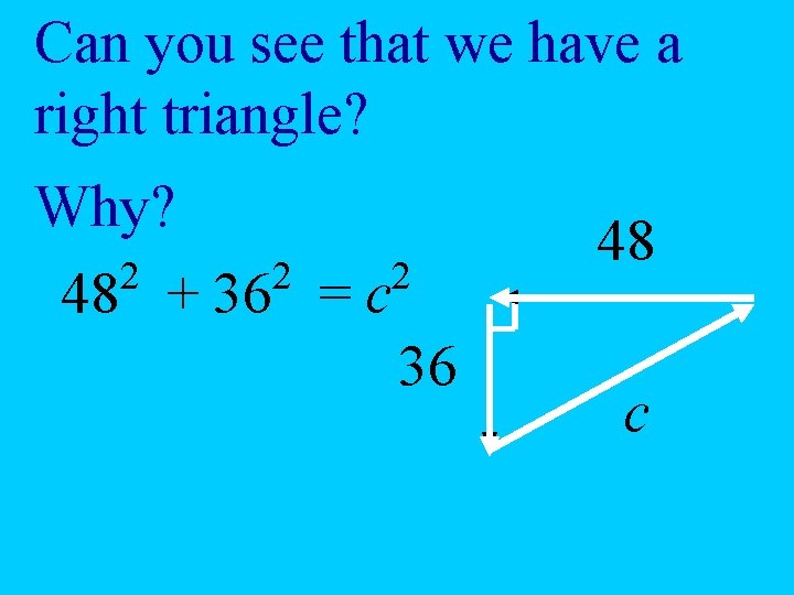 Can you see that we have a right triangle? Why? 2 2 2 48