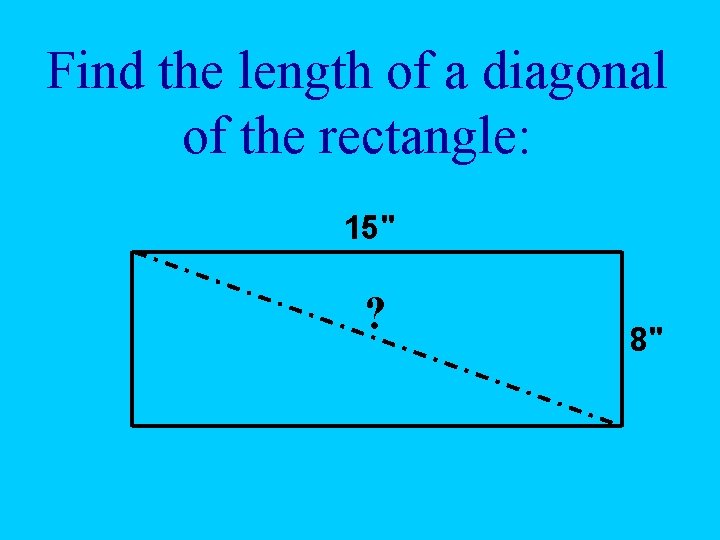 Find the length of a diagonal of the rectangle: 15" ? 8" 